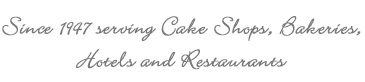 Since 1947 serving Cake Shops, Bakeries, Hotels and Restaurants